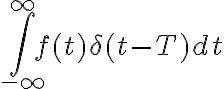 $\int_{-\infty}^{\infty}  f(t)\delta(t-T) dt$